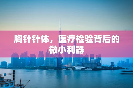 胸针针体，医疗检验背后的微小利器
