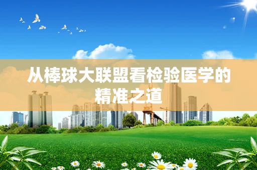 从棒球大联盟看检验医学的精准之道