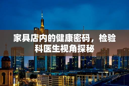 家具店内的健康密码，检验科医生视角探秘