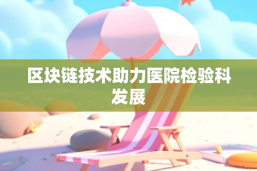 区块链技术助力医院检验科发展