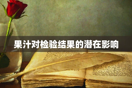 果汁对检验结果的潜在影响