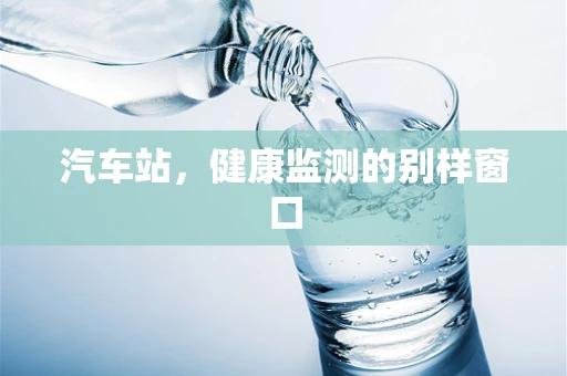 汽车站，健康监测的别样窗口
